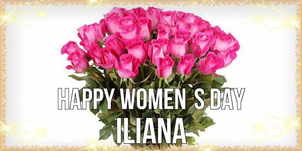 Greetings card с именем, Iliana happy women`s day красивые открытки в оригинальной обработке на международный женский день Greetings with text for free download 